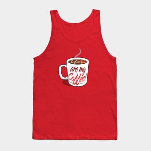 You Are My Coffee Tank Top